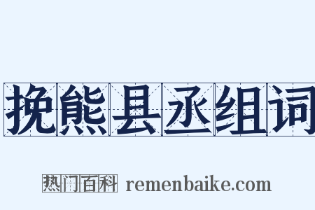 挽熊县丞组词是什么意思的图片